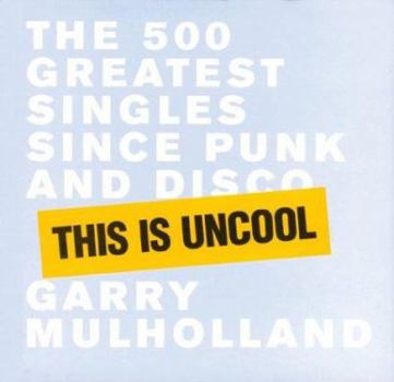 Paperback This is Uncool: The 500 Greatest Singles Since Punk and Disco Book