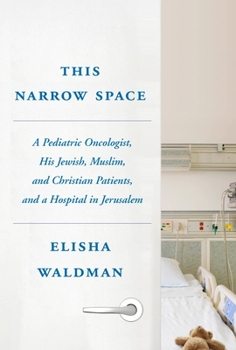 Hardcover This Narrow Space: A Pediatric Oncologist, His Jewish, Muslim, and Christian Patients, and a Hospital in Jerusalem Book