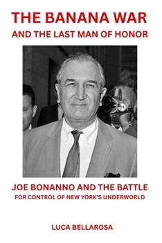 The Banana War and The Last Man of Honor: Joe Bonanno and the Battle for Control of New York’s Underworld