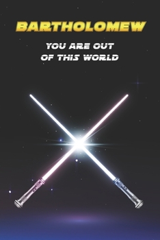 Bartholomew You Are Out Of This World: Unique Personalised Full Lined Sci-Fi Journal Diary Notebook Gift For A Boy Called Bartholomew - 100 Pages - ... Journal For Home, School College Or Work.