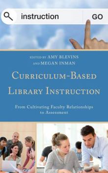 Hardcover Curriculum-Based Library Instruction: From Cultivating Faculty Relationships to Assessment Book