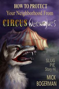 Paperback How to Protect Your Neighborhood from Circus Werewolves: Slug Pie Story #4 Book