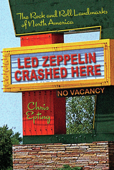Paperback Led Zeppelin Crashed Here: The Rock and Roll Landmarks of North America Book