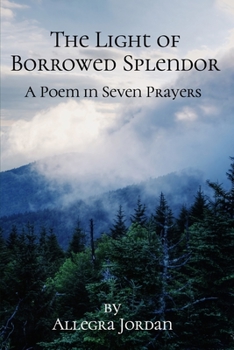 Paperback The Light of Borrowed Splendor: A Poem in Seven Prayers Book