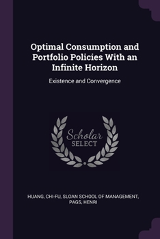 Paperback Optimal Consumption and Portfolio Policies With an Infinite Horizon: Existence and Convergence Book