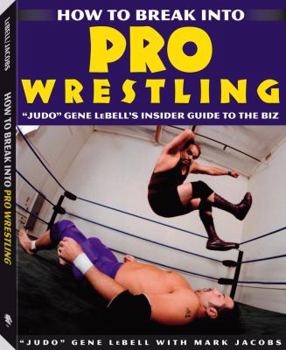 Paperback How to Break Into Pro Wrestling: "Judo" Gene Lebell's Insider Guide to the Biz Book