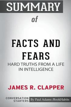 Paperback Summary of Facts and Fears: Hard Truths from a Life in Intelligence by James R. Clapper: Conversation Starters Book