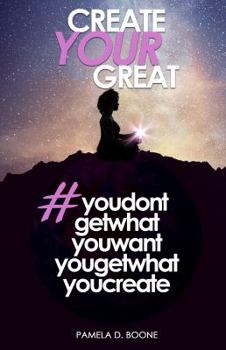 Paperback Create Your Great #youdontgetwhatyouwantyougetwhatyoucreate Book