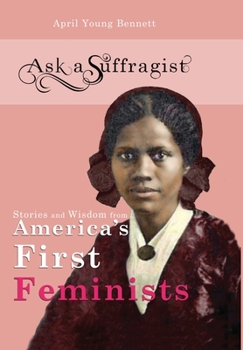 Hardcover Ask a Suffragist: Stories and Wisdom from America's First Feminists Book