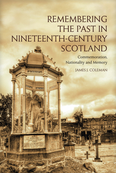 Hardcover Remembering the Past in Nineteenth-Century Scotland: Commemoration, Nationality and Memory Book