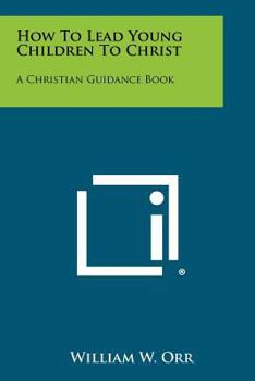 Paperback How To Lead Young Children To Christ: A Christian Guidance Book