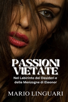 PASSIONI VIETATE. Nel Labirinto dei Desideri e delle Menzogne di Eleonor (Italian Edition)