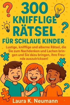 300 knifflige Rätsel für schlaue Kinder: Lustige, knifflige und alberne Rätsel, die Sie zum Nachdenken und Lachen bringen und Sie dazu bringen, Ihre Freunde auszutricksen!“ (German Edition)