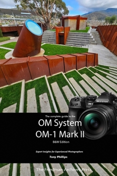 Paperback The Complete Guide to the OM System OM-1 Mark II: B&W Edition Book