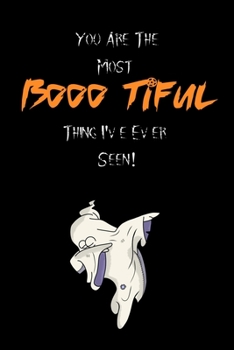 You Are The Most Boootiful Thing I've Ever Seen: Funny Notebook, Cool Gift For Halloween Lovers And Horror Books - Handy Travel Size 6" By 9" Journal - 120 Lined Pages For Home School And Office Use.