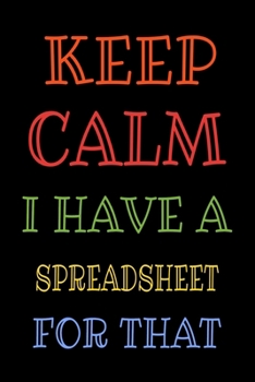 Paperback Keep Calm I Have A Spreadsheet For That: Funny Office Notebook Gift For Women/Men/Boss/Coworkers/Colleagues/Students/Friends.: Lined Notebook / Journa Book