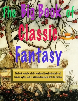 The Big Book of Classic Fantasy: The book contains a brief version of classic stories of famous myths, each of which includes beautiful illustrations, Age 2-5 Years