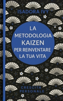La metodologia Kaizen per reinventare la tua vita (Italian Edition)