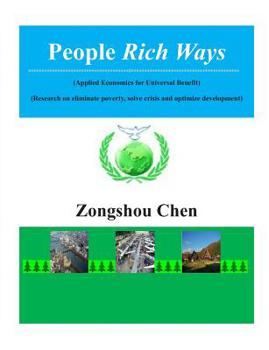 Paperback People Rich Ways: (applied Economics of Universal Benefit) --Research on Eliminate Poverty, Solve Crisis and Optimize Development Book