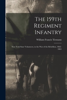 Paperback The 159th Regiment Infantry: New York State Volunteers, in the War of the Rebellion, 1862-1865 Book