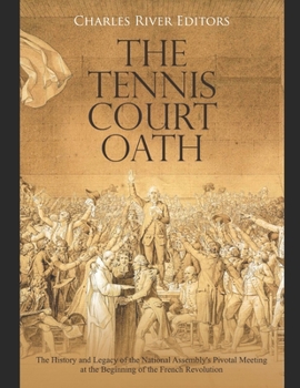 The Tennis Court Oath: The History and Legacy of the National Assembly’s Pivotal Meeting at the Beginning of the French Revolution