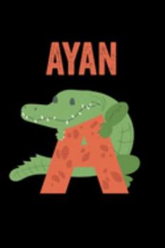 Ayan: Journal (Diary, Notebook) Personalized Custom Name Alphabet Alligator Birthday Gift for Boys