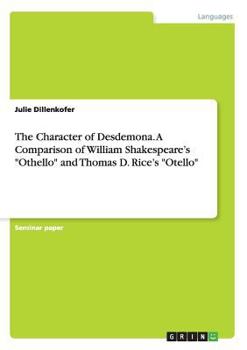 Paperback The Character of Desdemona. A Comparison of William Shakespeare's "Othello" and Thomas D. Rice's "Otello" Book