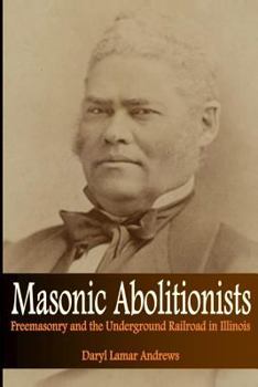 Paperback Masonic Abolitionists: Freemasonry and the Underground Railroad in Illinois Book