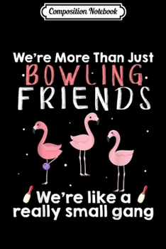 Composition Notebook: We're More Than Just Bowling Friends We're Like Small Gang  Journal/Notebook Blank Lined Ruled 6x9 100 Pages