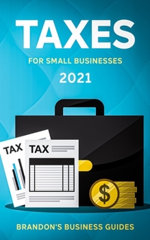 Paperback Taxes For Small Businesses 2021: The Blueprint to Understanding Taxes for Your LLC, Sole Proprietorship, Startup and Essential Strategies and Tips to Book