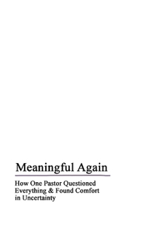 Paperback Meaningful Again: How One Pastor Questioned Everything & Found Comfort in Uncertainty Book