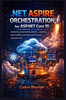 Paperback .NET Aspire Orchestration for ASP.NET Core 10: Mastering Cloud-Native Patterns, Seamless Observability, and High-Performance Microservices Book