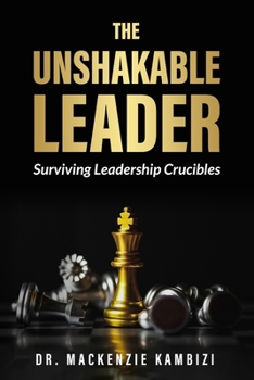 Paperback The Unshakable Leader: Thriving in Leadership Crucibles! Book