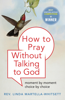 Paperback How to Pray Without Talking to God: Moment by Moment, Choice by Choice Book