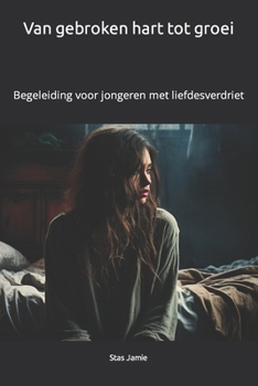 Van gebroken hart tot groei: Begeleiding voor jongeren met liefdesverdriet (Dutch Edition)