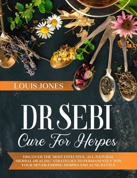 Paperback Dr Sebi Cure For Herpes: Discover The Most Effective, All-Natural 'Herbal-Healing' Strategies to Permanently Win Your Never-Ending Herpes and A Book