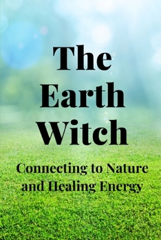 Paperback The Earth Witch: Connecting to Nature and Healing Energy Book