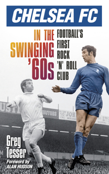 Paperback Chelsea FC in the Swinging '60s: Football's First Rock 'n' Roll Club Book