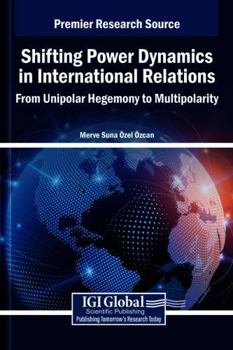 Shifting Power Dynamics in International Relations: From Unipolar Hegemony to Multipolarity