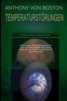 Temperaturstörungen: Eine wissenschaftliche Analyse des Planeten Mars und seines Einflusses auf Terrorismus, Niederschläge und Börsencrashs (German Edition)