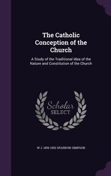 Hardcover The Catholic Conception of the Church: A Study of the Traditional Idea of the Nature and Constitution of the Church Book