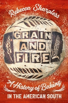 Hardcover Grain and Fire: A History of Baking in the American South Book