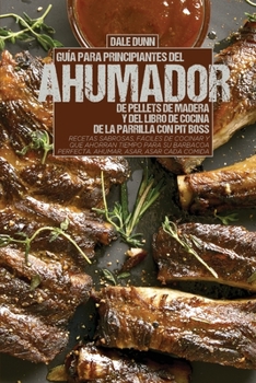 Paperback Gu?a Para Principiantes del Ahumador de Pellets de Madera Y del Libro de Cocina de la Parrilla Con Pit Boss: Recetas sabrosas, f?ciles de cocinar y qu [Spanish] Book