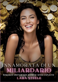 Innamorata di un miliardario: Romanzo Erotico con Scene di Sesso Esplicito (Italian Edition)