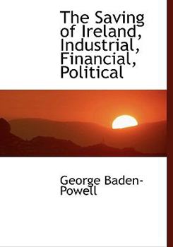 Paperback The Saving of Ireland, Industrial, Financial, Political [Large Print] Book