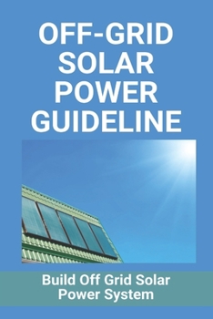 Off-Grid Solar Power Guideline: Build Off Grid Solar Power System: Off-Grid Solar System Small Home