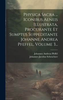Hardcover Physica Sacra ... Iconibus Aeneis Illustrata, Procurante Et Sumptus Suppeditante Johanne Andrea Pfeffel, Volume 3... [Latin] Book