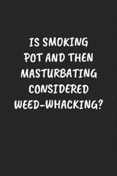 Paperback Is Smoking Pot and Then Masturbating Considered Weed-Whacking?: Funny Sarcastic Coworker Journal - Blank Lined Gift Notebook Book