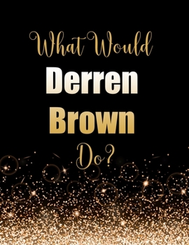 Paperback What Would Derren Brown Do?: Large Notebook/Diary/Journal for Writing 100 Pages, Gift for Fans of Illusionist Derren Brown Book