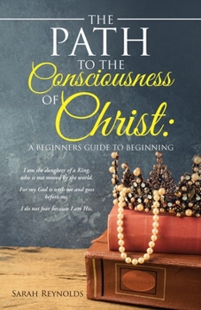 Paperback The Path to the Consciousness of Christ: A Beginners Guide to Beginning Book